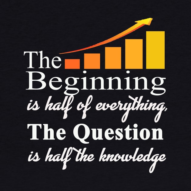 The beginning is half of everything The question is half of knowledge t shirt by direct.ul